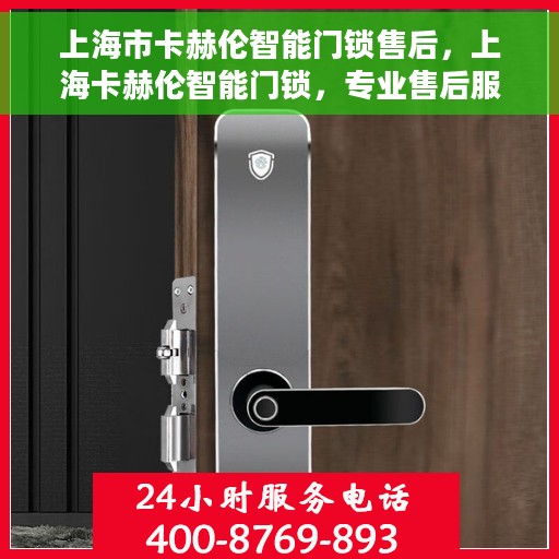 上海市卡赫伦智能门锁售后，上海卡赫伦智能门锁，专业售后服务，为您的安全保驾护航