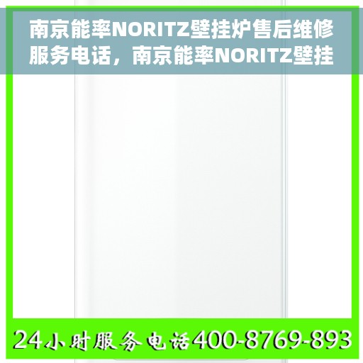 南京能率NORITZ壁挂炉售后维修服务电话，南京能率NORITZ壁挂炉售后维修服务热线及专业团队支持