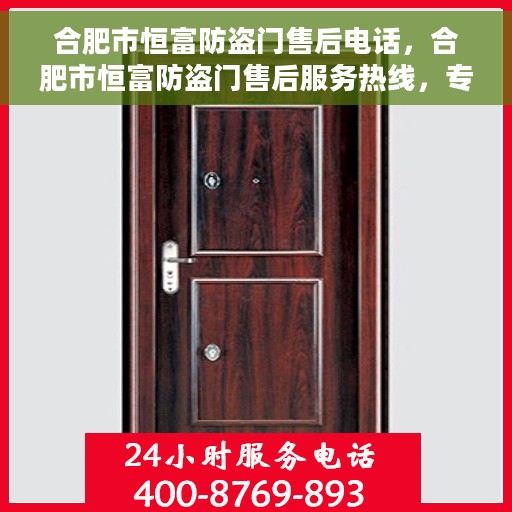 合肥市恒富防盗门售后电话，合肥市恒富防盗门售后服务热线，专业解决您的安全门问题！