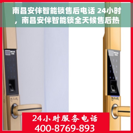南昌安伴智能锁售后电话 24小时，南昌安伴智能锁全天候售后热线，专业服务的保障，您的安心之选！