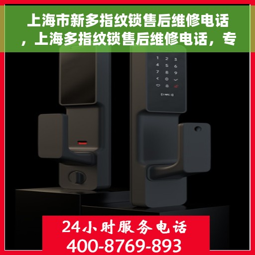 上海市新多指纹锁售后维修电话，上海多指纹锁售后维修电话，专业解决您的锁事烦恼