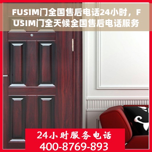 FUSIM门全国售后电话24小时，FUSIM门全天候全国售后电话服务支持