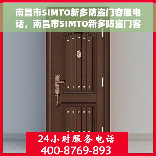 南昌市SIMTO新多防盗门客服电话，南昌市SIMTO新多防盗门客户服务热线及联系方式