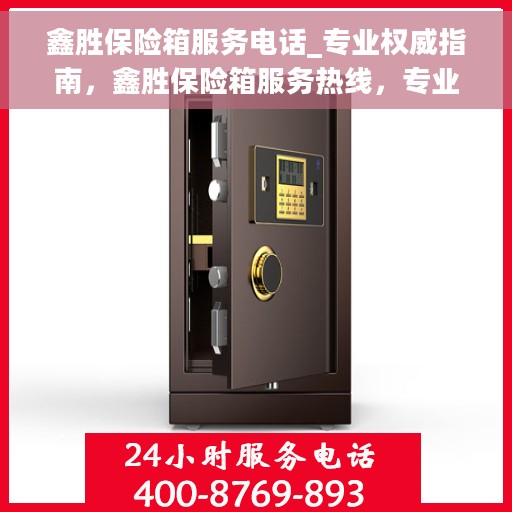 鑫胜保险箱服务电话_专业权威指南，鑫胜保险箱服务热线，专业权威指南，为您的安全保驾护航！