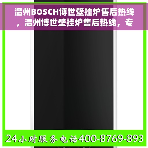 温州BOSCH博世壁挂炉售后热线，温州博世壁挂炉售后热线，专业服务，温暖您的生活