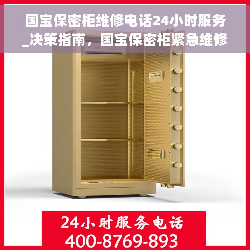 国宝保密柜维修电话24小时服务_决策指南，国宝保密柜紧急维修服务热线，全天候保障安全，专业指南助您快速决策