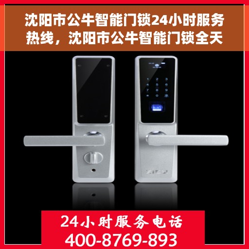 沈阳市公牛智能门锁24小时服务热线，沈阳市公牛智能门锁全天候服务热线，解锁无忧，贴心守护您的家园安全