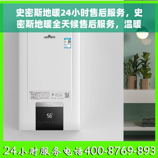 史密斯地暖24小时售后服务，史密斯地暖全天候售后服务，温暖无忧保障