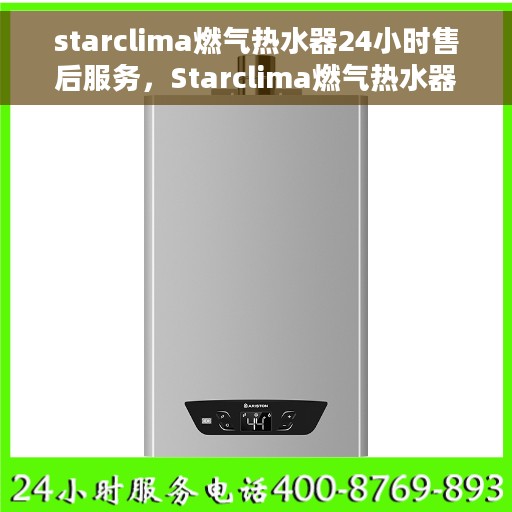 starclima燃气热水器24小时售后服务，Starclima燃气热水器，全天候售后服务，温暖无忧保障