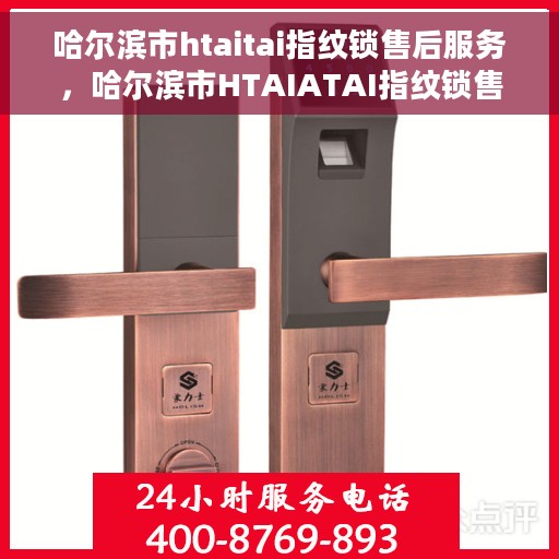 哈尔滨市htaitai指纹锁售后服务，哈尔滨市HTAIATAI指纹锁售后服务详解