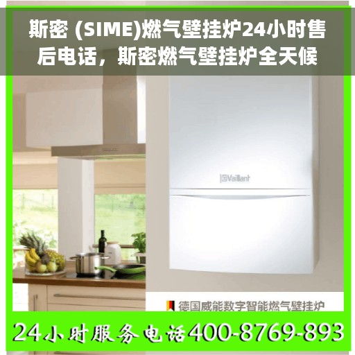斯密 (SIME)燃气壁挂炉24小时售后电话，斯密燃气壁挂炉全天候售后电话服务支持