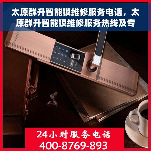 太原群升智能锁维修服务电话，太原群升智能锁维修服务热线及专业团队支持