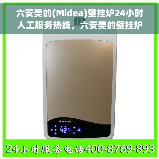 六安美的(Midea)壁挂炉24小时人工服务热线，六安美的壁挂炉全天候人工服务热线支持，专业解答您的疑问