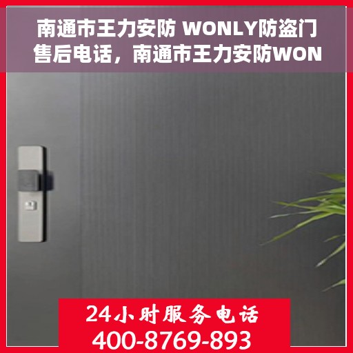 南通市王力安防 WONLY防盗门售后电话，南通市王力安防WONLY防盗门售后服务热线及电话全攻略
