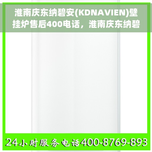 淮南庆东纳碧安(KDNAVIEN)壁挂炉售后400电话，淮南庆东纳碧安壁挂炉售后客服热线，专业售后保障，一键拨打400电话解决您的需求！