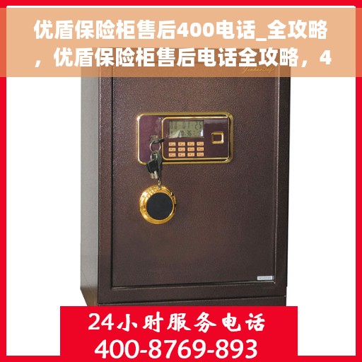优盾保险柜售后400电话_全攻略，优盾保险柜售后电话全攻略，400售后热线服务详解