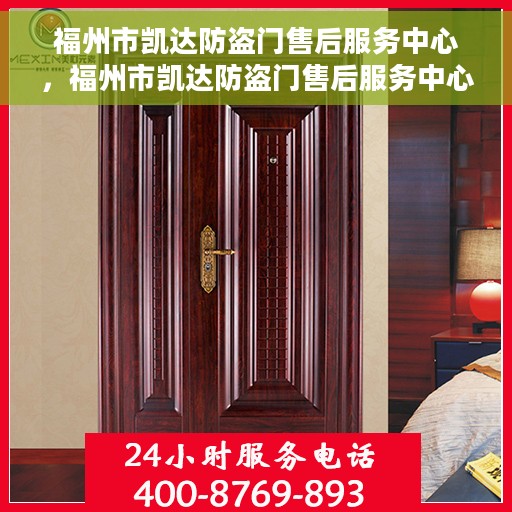 福州市凯达防盗门售后服务中心，福州市凯达防盗门售后服务中心，专业维修与服务团队，为您的安全保驾护航