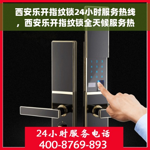 西安乐开指纹锁24小时服务热线，西安乐开指纹锁全天候服务热线，贴心守护您的安全