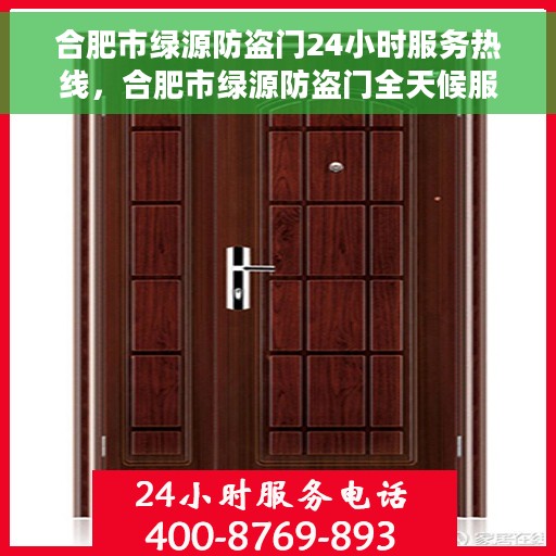 合肥市绿源防盗门24小时服务热线，合肥市绿源防盗门全天候服务热线，为您的安全保驾护航！