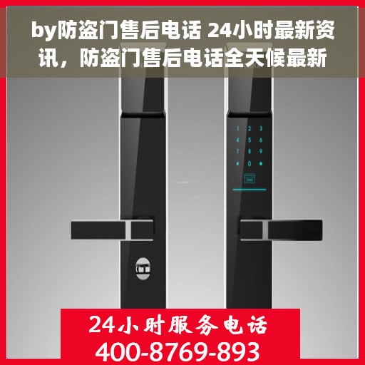 by防盗门售后电话 24小时最新资讯，防盗门售后电话全天候最新资讯播报
