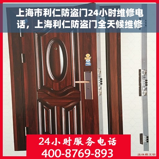 上海市利仁防盗门24小时维修电话，上海利仁防盗门全天候维修服务热线
