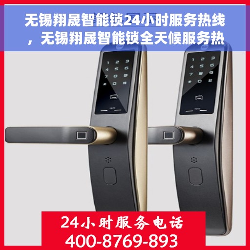 无锡翔晟智能锁24小时服务热线，无锡翔晟智能锁全天候服务热线，贴心守护您的安全