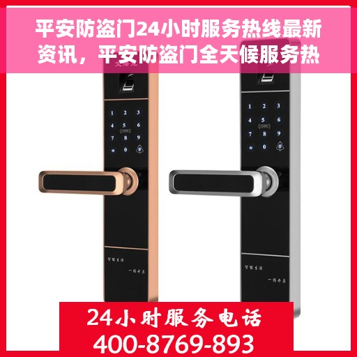 平安防盗门24小时服务热线最新资讯，平安防盗门全天候服务热线最新动态