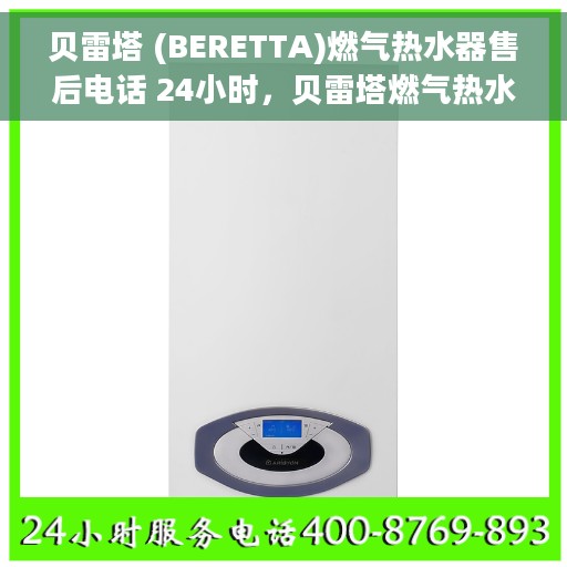 贝雷塔 (BERETTA)燃气热水器售后电话 24小时，贝雷塔燃气热水器售后24小时热线服务，专业维修保障