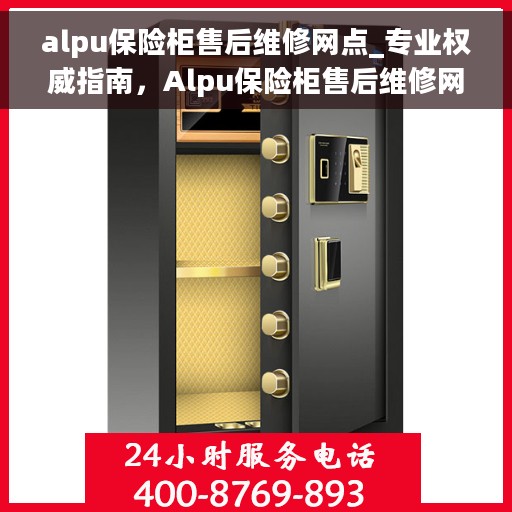 alpu保险柜售后维修网点_专业权威指南，Alpu保险柜售后维修网点，专业权威指南，您的安全锁事无忧！