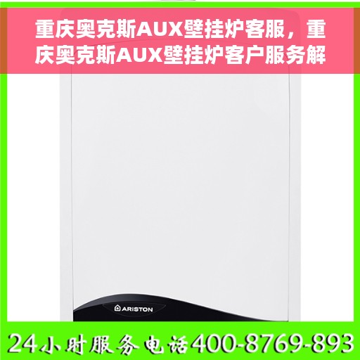 重庆奥克斯AUX壁挂炉客服，重庆奥克斯AUX壁挂炉客户服务解析