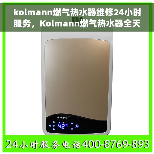 kolmann燃气热水器维修24小时服务，Kolmann燃气热水器全天候维修服务热线