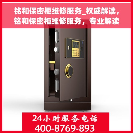 铭和保密柜维修服务_权威解读，铭和保密柜维修服务，专业解读，为您的安全保驾护航！