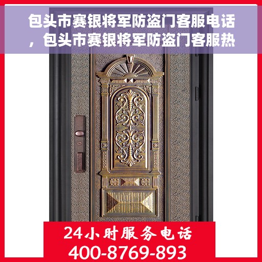 包头市赛银将军防盗门客服电话，包头市赛银将军防盗门客服热线及联系方式解析
