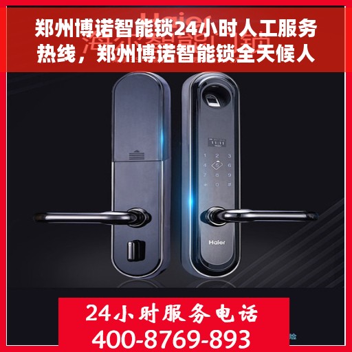 郑州博诺智能锁24小时人工服务热线，郑州博诺智能锁全天候人工服务热线，贴心守护您的安全