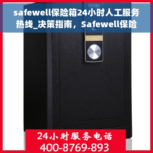 safewell保险箱24小时人工服务热线_决策指南，Safewell保险箱全天候人工服务热线，解决您一切安全存储需求的决策指南