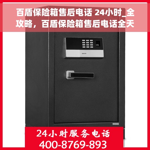 百盾保险箱售后电话 24小时_全攻略，百盾保险箱售后电话全天候服务，售后维修全攻略，24小时售后热线揭秘