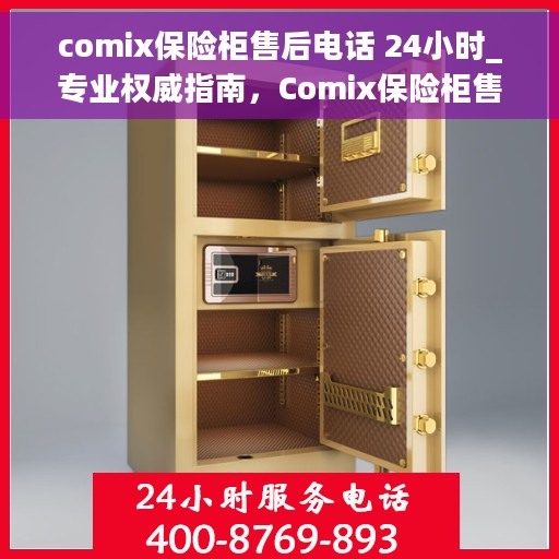 comix保险柜售后电话 24小时_专业权威指南，Comix保险柜售后电话全天候专业指南