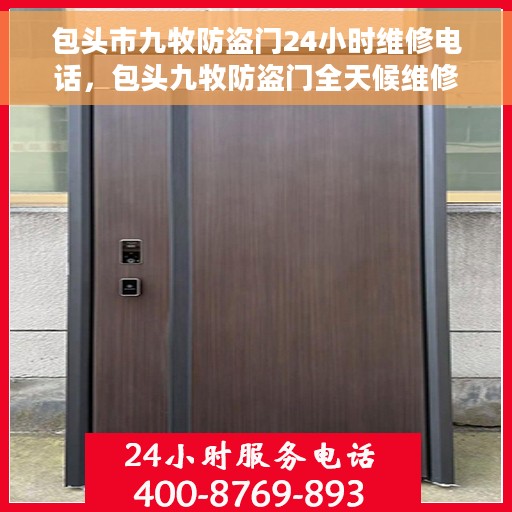 包头市九牧防盗门24小时维修电话，包头九牧防盗门全天候维修服务热线
