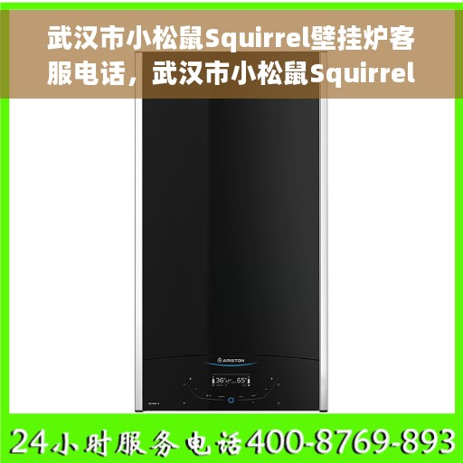武汉市小松鼠Squirrel壁挂炉客服电话，武汉市小松鼠Squirrel壁挂炉客服热线及售后服务支持