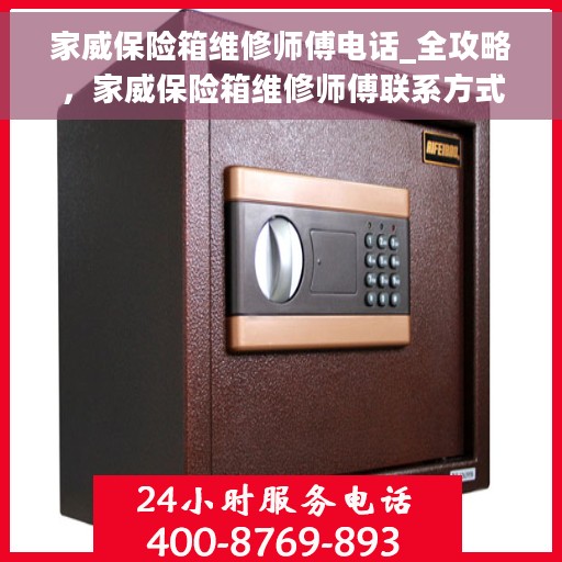 家威保险箱维修师傅电话_全攻略，家威保险箱维修师傅联系方式全攻略，一键解决您的维修烦恼