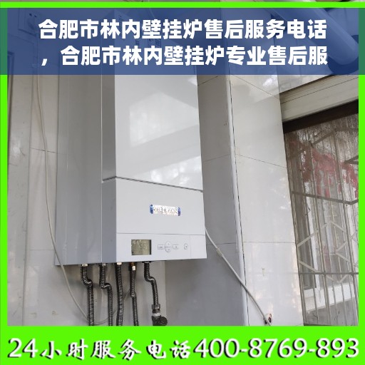 合肥市林内壁挂炉售后服务电话，合肥市林内壁挂炉专业售后服务热线电话