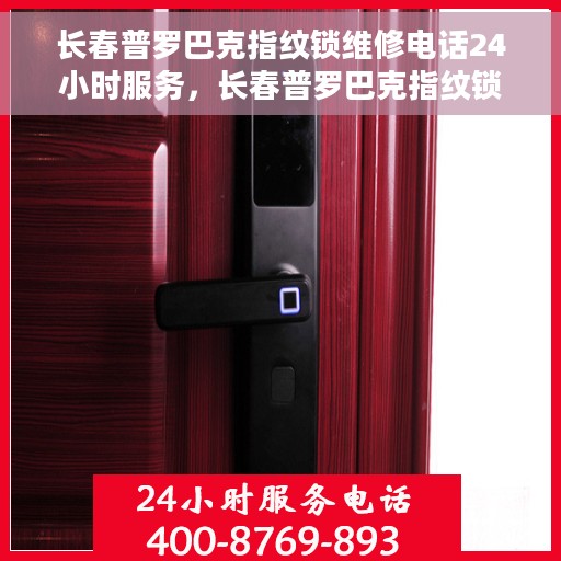长春普罗巴克指纹锁维修电话24小时服务，长春普罗巴克指纹锁全天候维修服务热线
