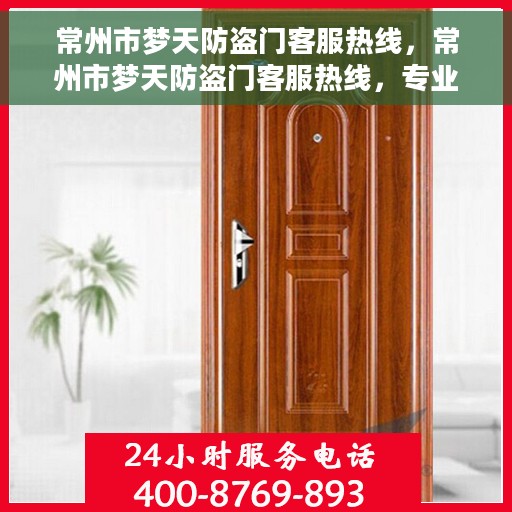 常州市梦天防盗门客服热线，常州市梦天防盗门客服热线，专业解答，贴心服务