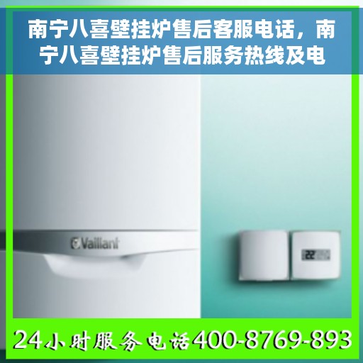 南宁八喜壁挂炉售后客服电话，南宁八喜壁挂炉售后服务热线及电话详解