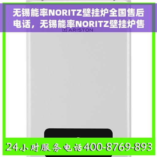无锡能率NORITZ壁挂炉全国售后电话，无锡能率NORITZ壁挂炉售后全国服务热线及维修指南