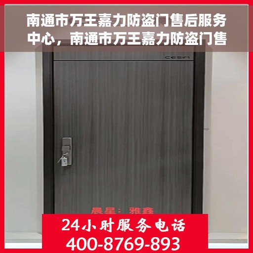 南通市万王嘉力防盗门售后服务中心，南通市万王嘉力防盗门售后服务中心，专业维修与服务的信赖之选