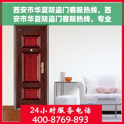西安市华夏防盗门客服热线，西安市华夏防盗门客服热线，专业解答，贴心服务