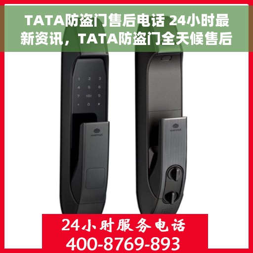 TATA防盗门售后电话 24小时最新资讯，TATA防盗门全天候售后电话及最新服务动态