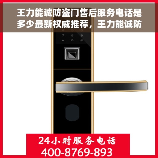 王力能诚防盗门售后服务电话是多少最新权威推荐，王力能诚防盗门售后服务电话最新权威推荐，一站式解决方案与快速响应服务热线揭秘！