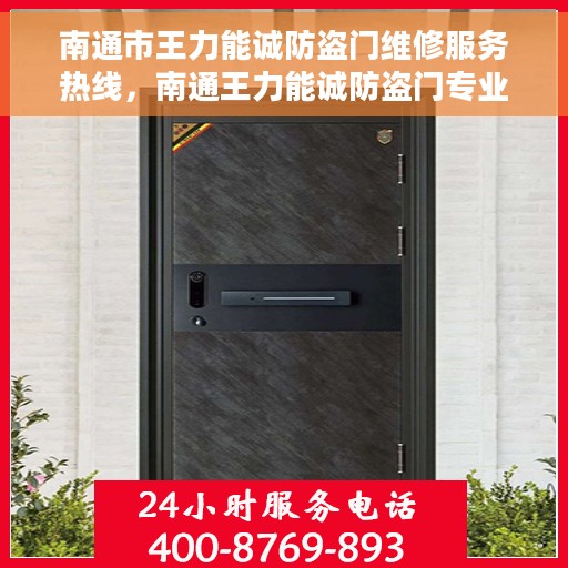 南通市王力能诚防盗门维修服务热线，南通王力能诚防盗门专业维修服务热线